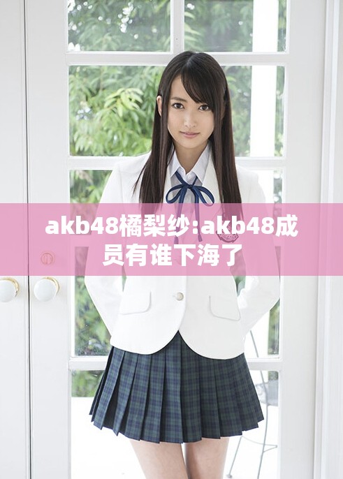 akb48橘梨纱:akb48成员有谁下海了