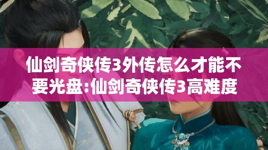 仙剑奇侠传3外传怎么才能不要光盘:仙剑奇侠传3高难度补丁3.0