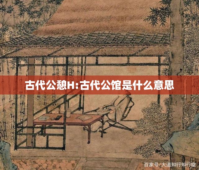 古代公憩H:古代公馆是什么意思