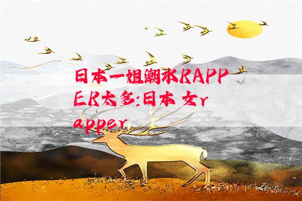 日本一姐潮水RAPPER太多:日本 女rapper