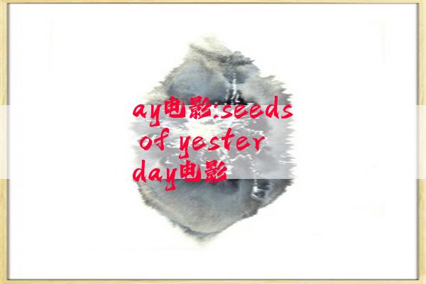 ay电影:seeds of yesterday电影