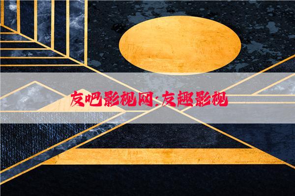 友吧影视网:友趣影视